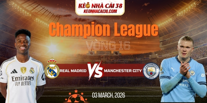 Soi Kèo Real Madrid Vs Manchester City 3h00 12/03 - Champion League